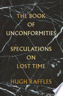The Book of Unconformities Speculations on Lost Time by Hugh Raffles.